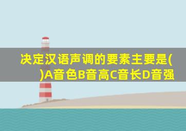 决定汉语声调的要素主要是( )A音色B音高C音长D音强